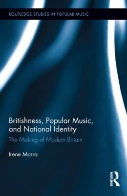 Britishness, Popular Music, and National Identity -  Irene Morra