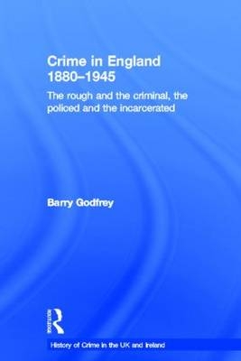 Crime in England 1880-1945 -  Barry Godfrey