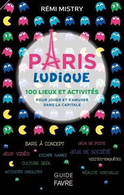Paris ludique : 100 lieux et activités pour jouer et s'amuser dans la capitale - Rémi Mistry