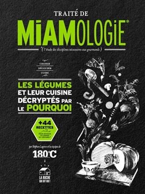 Traité de miamologie : l'étude des disciplines nécessaires aux gourmands. Les légumes et leur cuisine décryptés par l... - Stéphan Lagorce