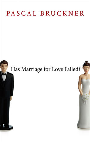 Has Marriage for Love Failed? -  Pascal Bruckner