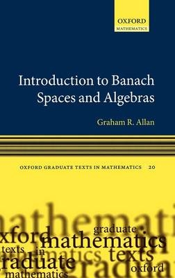 Introduction to Banach Spaces and Algebras -  Graham Allan