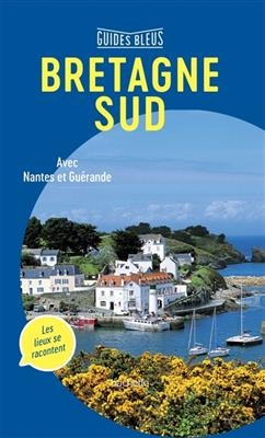 Bretagne Sud : avec Nantes et Guérande : les lieux se racontent