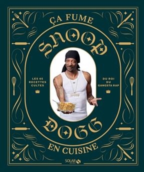 Snoop Dogg : ça fume en cuisine : les 65 recettes cultes du roi du gangsta rap -  Snoop Dogg