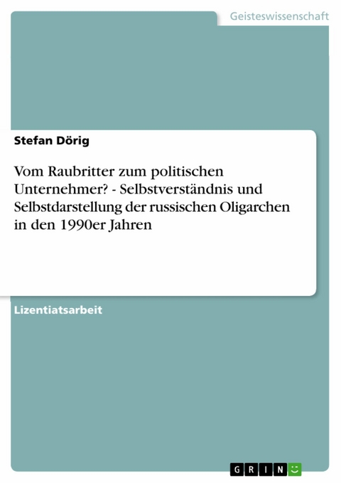 Vom Raubritter zum politischen Unternehmer? - Selbstverständnis und Selbstdarstellung der russischen Oligarchen in den 1990er Jahren - Stefan Dörig