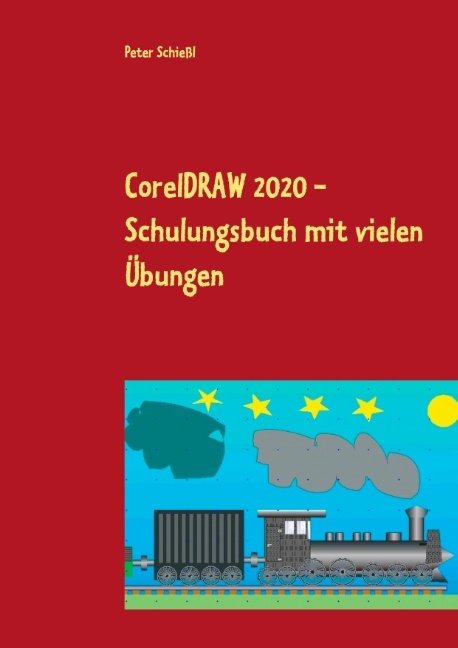 CorelDRAW 2020 - Schulungsbuch mit vielen Übungen - Peter Schießl