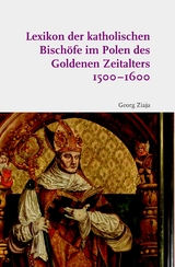 Lexikon der katholischen Bischöfe im Polen des Goldenen Zeitalters 1500–1600 - Georg Ziaja