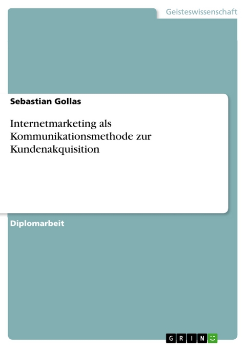 Internetmarketing als Kommunikationsmethode zur Kundenakquisition - Sebastian Gollas