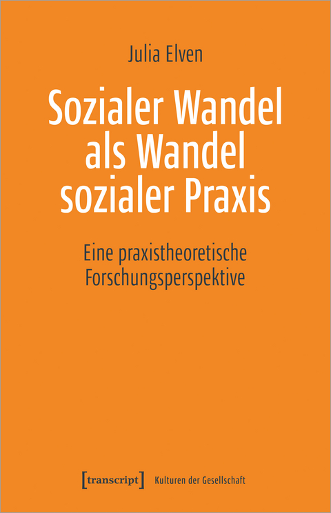 Sozialer Wandel als Wandel sozialer Praxis - Julia Elven