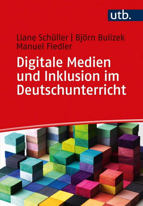Digitale Medien und Inklusion im Deutschunterricht - Liane Schüller, Björn Bulizek, Manuel Fiedler
