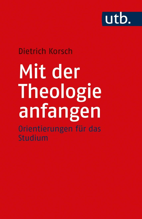 Mit der Theologie anfangen - Dietrich Korsch
