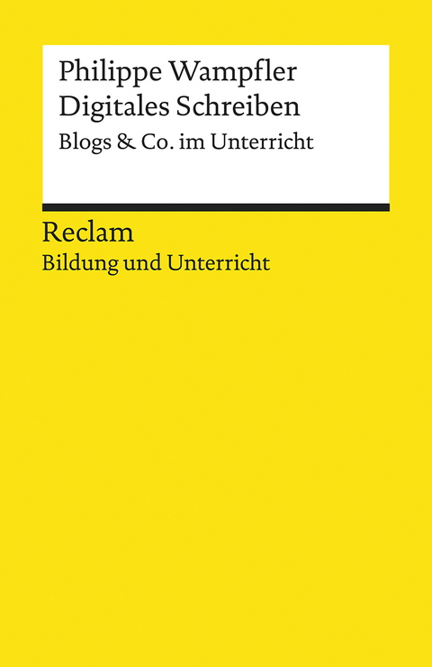 Digitales Schreiben. Blogs & Co. im Unterricht. Reclam Bildung und Unterricht - Philippe Wampfler