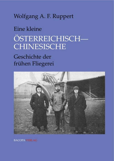Kleine Österreichisch-Chinesische Geschichte der frühen Fliegerei - Wolfgang Alexander Ruppert