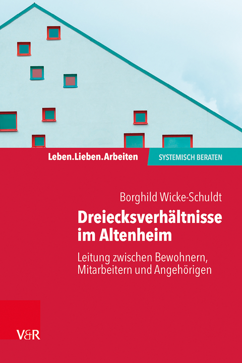 Dreiecksverhältnisse im Altenheim – Leitung zwischen Bewohnern, Mitarbeitern und Angehörigen - Borghild Wicke-Schuldt
