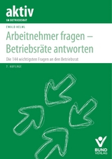 Arbeitnehmer fragen - Betriebsräte antworten - Ewald Helml