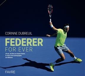 Federer for ever : 20 ans, 20 titres en Grand Chelem : la vision d'une photographe de référence - Corinne Dubreuil