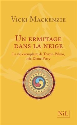 Un ermitage dans la neige : la vie exemplaire de Ténzin Palmo, née Diane Perry - Vicki Mackenzie