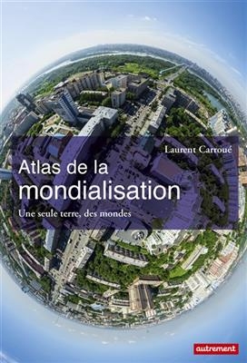 Atlas de la mondialisation : une seule terre, des mondes - Laurent Carroué