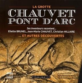 Chauvet-Pont d'Arc : la grotte... et autres découvertes : ses inventeurs racontent... - Eliette Brunel, Jean-Marie Chauvet