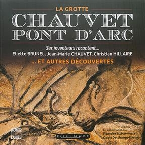 Chauvet-Pont d'Arc : la grotte... et autres découvertes : ses inventeurs racontent... - Eliette Brunel, Jean-Marie Chauvet