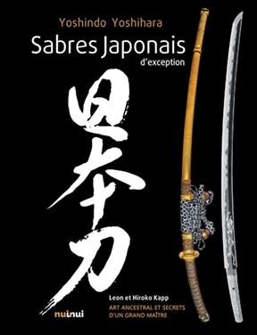 Sabres japonais d'exception : art ancestral et secrets d'un grand maître - Yoshindo Yoshihara, Leon Kapp, Hiroko Kapp
