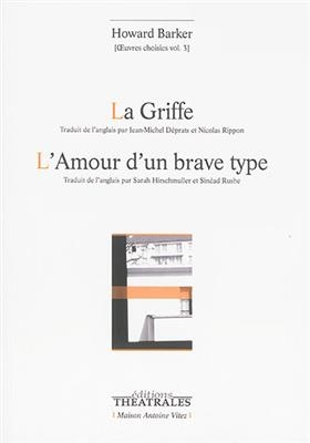 Oeuvres choisies. Vol. 3. La griffe. L'amour d'un brave type - Howard Barker