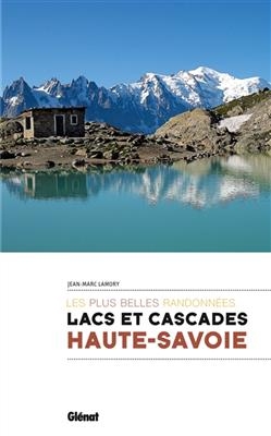 Lacs et cascades de Haute-Savoie : les plus belles randonnées - Jean-Marc Lamory