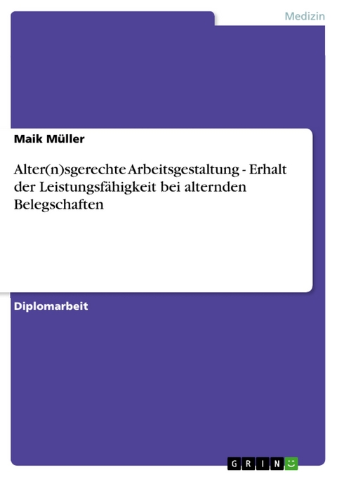 Alter(n)sgerechte Arbeitsgestaltung - Erhalt der Leistungsfähigkeit bei alternden Belegschaften - Maik Müller