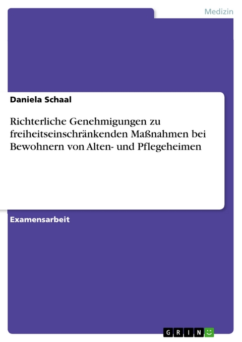 Richterliche Genehmigungen zu freiheitseinschränkenden Maßnahmen bei Bewohnern von Alten- und Pflegeheimen - Daniela Schaal