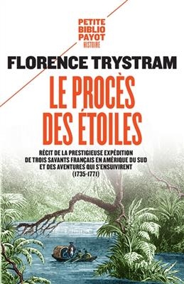 Le procès des étoiles : récit de la prestigieuse expédition de trois savants français en Amérique du Sud et des avent... - Florence Trystram