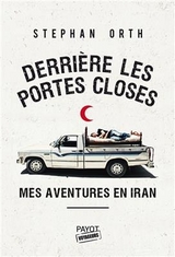 Derrière les portes closes : mes aventures en Iran - Stephan Orth