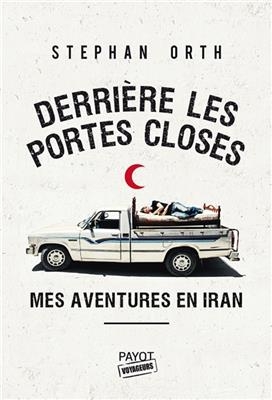 Derrière les portes closes : mes aventures en Iran - Stephan Orth