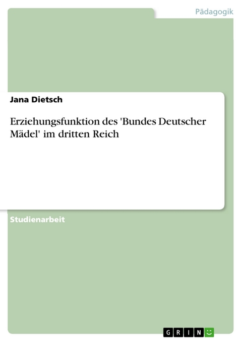 Erziehungsfunktion des 'Bundes Deutscher Mädel' im dritten Reich - Jana Dietsch