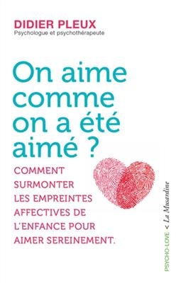 On aime comme on a été aimé ? : comment surmonter les empreintes affectives de l'enfance pour aimer sereinement - Didier Pleux