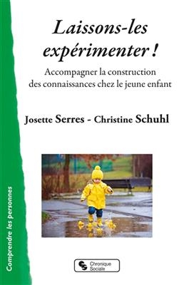 Laissons-les expérimenter ! : accompagner la construction des connaissances chez le jeune enfant - Josette Serres, Christine Schuhl