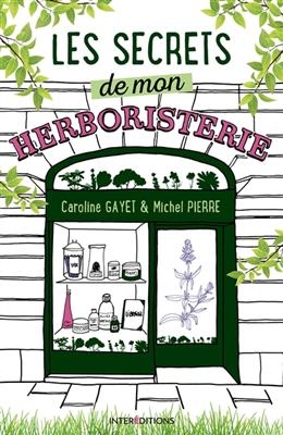 Les secrets de mon herboristerie - Caroline Gayet, Michel Pierre