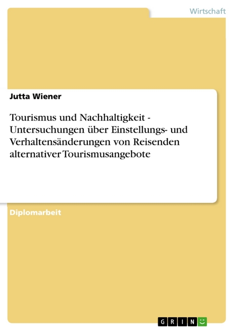 Tourismus und Nachhaltigkeit - Untersuchungen über Einstellungs- und Verhaltensänderungen von Reisenden alternativer Tourismusangebote - Jutta Wiener
