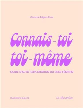 Connais-toi toi-même : guide d'auto-exploration du sexe féminin - Clarence Edgard-Rosa