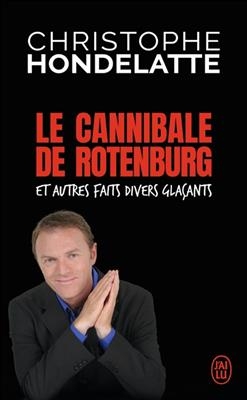 Le cannibale de Rotenburg : et autres faits divers glaçants - Christophe Hondelatte