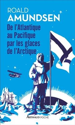 De l'Atlantique au Pacifique par les glaces de l'Arctique - Roald Amundsen