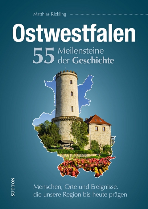 Ostwestfalen. 55 Meilensteine der Geschichte - Matthias Rickling