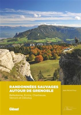 Randonnées sauvages autour de Grenoble : Belledonne, Ecrins, Chartreuse, Vercors et Dévoluy - Jean-Michel Pouy