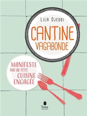 Cantine vagabonde : manifeste pour une petite cuisine engagée - Lila Djeddi