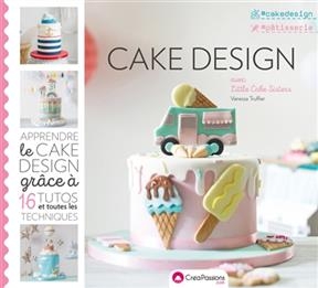 Cake design avec Little Cake Sisters : apprendre le cake design grâce à 15 tutos et toutes les techniques - Vanessa Truffier