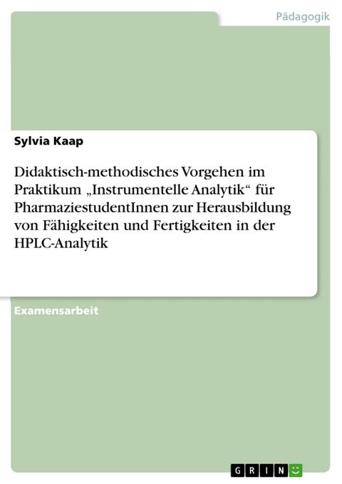 Didaktisch-methodisches Vorgehen im Praktikum „Instrumentelle Analytik“ für PharmaziestudentInnen zur Herausbildung von Fähigkeiten und Fertigkeiten in der HPLC-Analytik - Sylvia Kaap