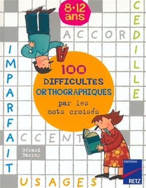 100 difficultés orthographiques par les mots croisés, 8-12 ans - Gérard Barroy