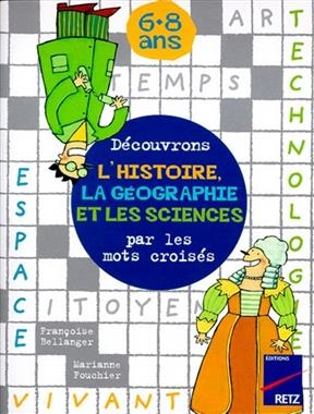 Découvrons l'histoire, la géographie et les sciences par les mots croisés, 6-8 ans - Françoise Bellanger, Marianne Fouchier