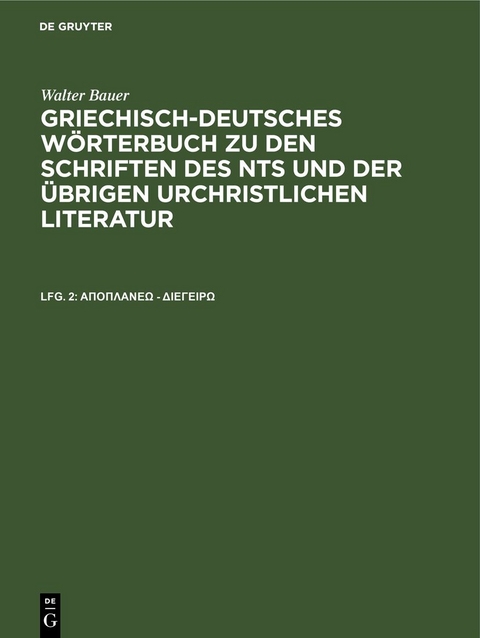 Walter Bauer: Griechisch-Deutsches Wörterbuch zu den Schriften des... / άποπλανέω - διεγείρω - Walter Bauer