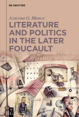Literature and Politics in the Later Foucault - Azucena G. Blanco