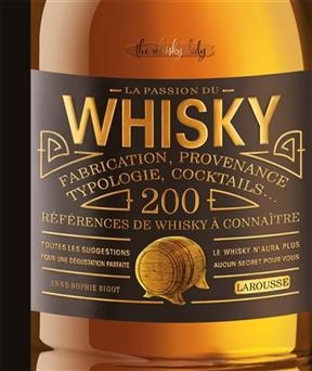 La passion du whisky : fabrication, provenance, typologie, cocktails... : 200 références de whisky à connaître - Anne-Sophie Bigot